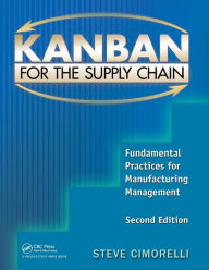 Title: Kanban for the Supply Chain: Fundamental Practices for Manufacturing Management, Second Edition / Edition 2, Author: Stephen Cimorelli