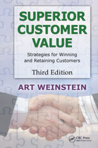 Title: Superior Customer Value: Strategies for Winning and Retaining Customers, Third Edition, Author: Art Weinstein