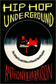 Title: Hip Hop Underground: The Integrity and Ethics of Racial Identification, Author: Anthony Kwame Harrison
