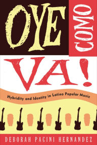 Title: Oye Como Va!: Hybridity and Identity in Latino Popular Music, Author: Deborah Pacini Hernandez