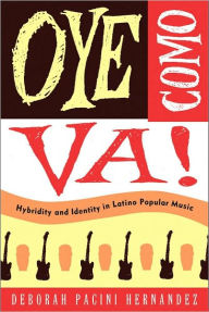 Title: Oye Como Va!: Hybridity and Identity in Latino Popular Music, Author: Deborah Pacini Hernandez