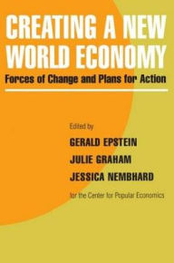 Title: Creating a New World Economy: Forces of Change and Plans for Action, Author: Gerald Epstein