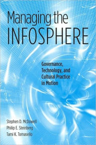 Title: Managing the Infosphere: Governance, Technology, and Cultural Practice in Motion, Author: Stephen D. McDowell