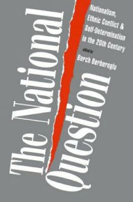 Title: The National Question: Nationalism, Ethnic Conflict, and Self-Determination in the Twentieth Century, Author: Berch Berberoglu