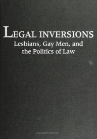 Title: Legal Inversions: Lesbians, Gay Men, and the Politics of the Law, Author: Didi Herman