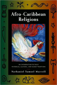 Title: Afro-Caribbean Religions: An Introduction to Their Historical, Cultural, and Sacred Traditions, Author: Nathaniel Samuel Murrell