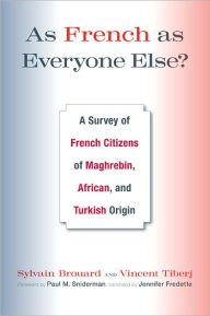 Title: As French as Everyone Else?: A Survey of French Citizens of Maghrebin, African, and Turkish Origin, Author: Sylvain Brouard