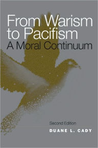 Title: From Warism to Pacifism: A Moral Continuum, Author: Duane Cady