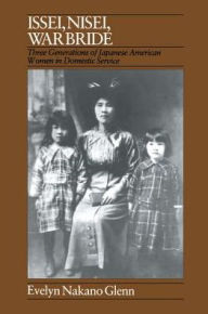 Title: Issei, Nisei, War Bride: Three Generations of Japanese American Women in Domestic Service, Author: Evelyn Glenn