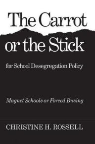 Title: The Carrot or the Stick for School Desegregation Policy: Magnet Schools or Forced Busing, Author: Christine Rossell