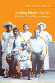 Title: Making Ethnic Choices: California's Punjabi Mexican Americans, Author: Karen  Leonard