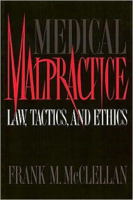 Title: Medical Malpractice: Law, Tactics, and Ethics, Author: Frank Mcclellan