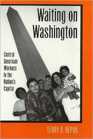 Title: Waiting On Washington: Central American Workers in the Nation's Capital, Author: Terry Repak