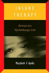 Title: Insane Therapy: Portrait of a Psychotherapy Cult, Author: Marybeth Ayella