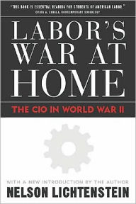 Title: Labor'S War At Home: The Cio In World War Ii, Author: Nelson Lichtenstein
