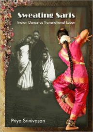 Title: Sweating Saris: Indian Dance as Transnational Labor, Author: Priya Srinivasan