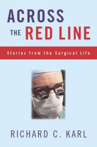 Title: Across The Red Line: Stories From The Surgical Life, Author: Richard Karl