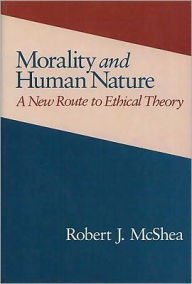 Title: Morality and Human Nature: A New Route to Ethical Theory, Author: Robert Mcshea