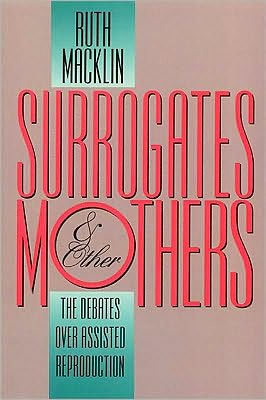 Surrogates and Other Mothers: The Debates over Assisted Reproduction