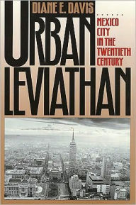 Title: Urban Leviathan: Mexico City in the Twentieth Century, Author: Diane Davis