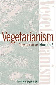 Title: Vegetarianism: Movement Or Moment: Promoting A Lifestyle For Cult Change, Author: Donna Maurer