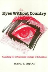 Title: Eyes Without Country: Searching for a Palestinian Strategy of Liberation, Author: Souad Dajani