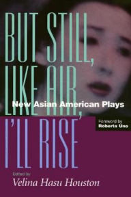 Title: But Still, like Air, I'll Rise: New Asian American Plays, Author: Velina Hasu Houston