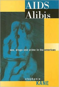 Title: AIDS Alibis: Sex, Drugs, and Crime in the Americas, Author: Stephanie Kane