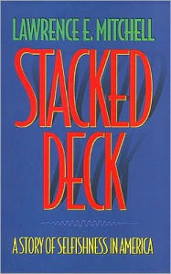 Title: Stacked Deck: A Story of Selfishness in America, Author: Lawrence Mitchell