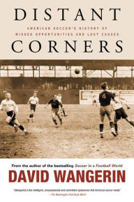 Title: Distant Corners: American Soccer's History of Missed Opportunities and Lost Causes, Author: David Wangerin