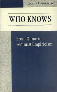 Title: Who Knows: From Quine to a Feminist Empiricism, Author: Lynn Nelson