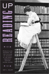 Title: Reading Up: Middle-Class Readers and the Culture of Success in the Early Twentieth-Century United States, Author: Amy Blair