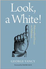 Title: Look, A White!: Philosophical Essays on Whiteness, Author: George Yancy