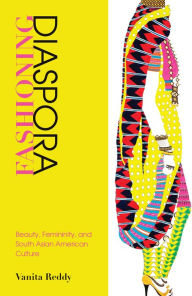 Title: Fashioning Diaspora: Beauty, Femininity, and South Asian American Culture, Author: Vanita Reddy