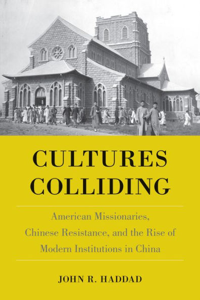 Cultures Colliding: American Missionaries, Chinese Resistance, and the Rise of Modern Institutions China