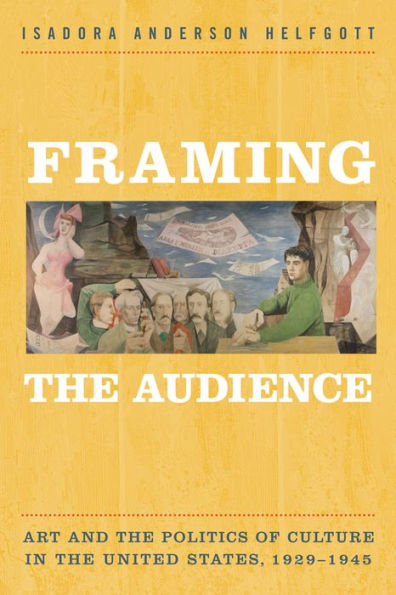 Framing the Audience: Art and the Politics of Culture in the United States, 1929-1945