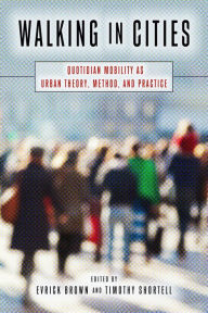 Title: Walking in Cities: Quotidian Mobility as Urban Theory, Method, and Practice, Author: Evrick Brown