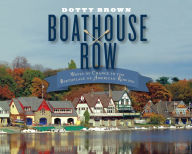 Title: Boathouse Row: Waves of Change in the Birthplace of American Rowing, Author: Dotty Brown