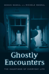 Title: Ghostly Encounters: The Hauntings of Everyday Life, Author: Dennis Waskul