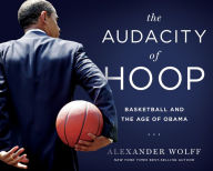 Title: The Audacity of Hoop: Basketball and the Age of Obama, Author: Alexander Wolff