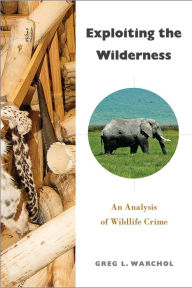 Title: Exploiting the Wilderness: An Analysis of Wildlife Crime, Author: Greg L. Warchol