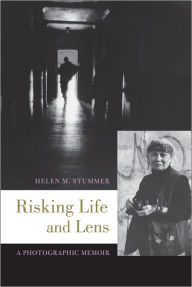 Title: Risking Life and Lens: A Photographic Memoir, Author: Helen M. Stummer