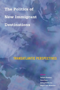 Title: The Politics of New Immigrant Destinations: Transatlantic Perspectives, Author: Stefanie Chambers