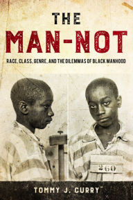 Title: The Man-Not: Race, Class, Genre, and the Dilemmas of Black Manhood, Author: Francisco Castro Rego