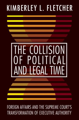 The Collision Of Political And Legal Time Foreign Affairs And The Supreme Courts Transformation Of Executive Authoritypaperback - 