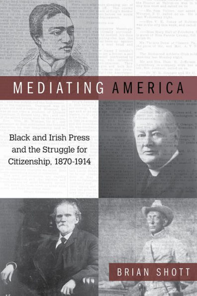 Mediating America: Black and Irish Press the Struggle for Citizenship, 1870-1914