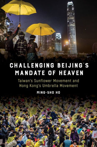 Challenging Beijing's Mandate of Heaven: Taiwan's Sunflower Movement and Hong Kong's Umbrella