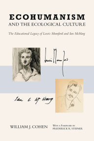 Title: Ecohumanism and the Ecological Culture: The Educational Legacy of Lewis Mumford and Ian McHarg, Author: William J. Cohen