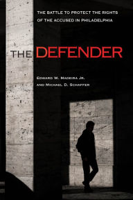 Read a book online for free without downloading The Defender: The Battle to Protect the Rights of the Accused in Philadelphia 9781439918524 by Edward W. Madeira Jr., Michael D. Schaffer (English Edition)