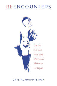 Title: Reencounters: On the Korean War and Diasporic Memory Critique, Author: Crystal Mun-hye Baik